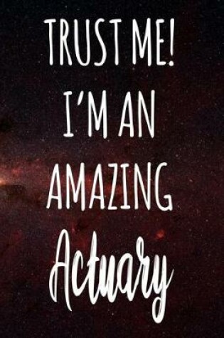 Cover of Trust Me! I'm An Amazing Actuary