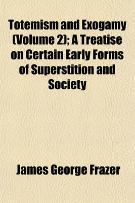 Book cover for Totemism and Exogamy (Volume 2); A Treatise on Certain Early Forms of Superstition and Society