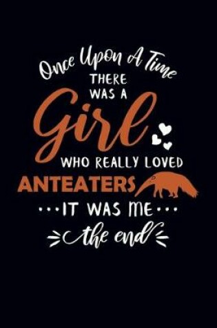 Cover of Once Upon A Time There Was A Girl Who Really Loved Anteaters It Was Me The End