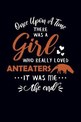 Book cover for Once Upon A Time There Was A Girl Who Really Loved Anteaters It Was Me The End