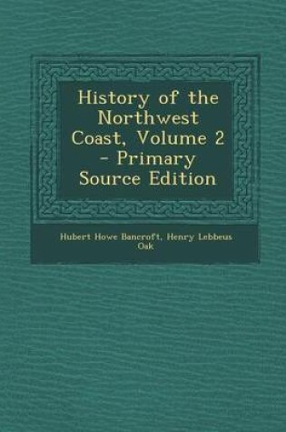 Cover of History of the Northwest Coast, Volume 2 - Primary Source Edition