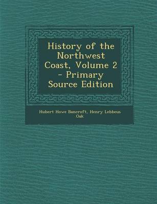 Book cover for History of the Northwest Coast, Volume 2 - Primary Source Edition