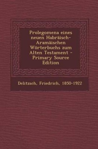 Cover of Prolegomena Eines Neuen Habraisch-Aramaischen Worterbuchs Zum Alten Testament - Primary Source Edition