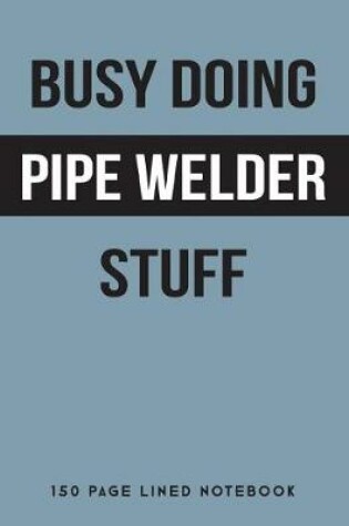 Cover of Busy Doing Pipe Welder Stuff