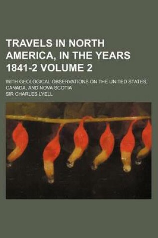 Cover of Travels in North America, in the Years 1841-2 Volume 2; With Geological Observations on the United States, Canada, and Nova Scotia