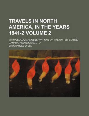 Book cover for Travels in North America, in the Years 1841-2 Volume 2; With Geological Observations on the United States, Canada, and Nova Scotia