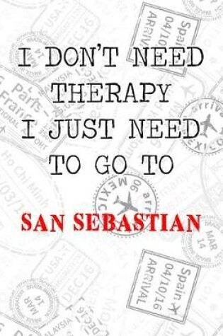 Cover of I Don't Need Therapy I Just Need To Go To San Sebastian