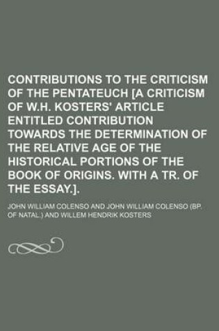 Cover of Contributions to the Criticism of the Pentateuch [A Criticism of W.H. Kosters' Article Entitled Contribution Towards the Determination of the Relative Age of the Historical Portions of the Book of Origins. with a Tr. of the Essay.].