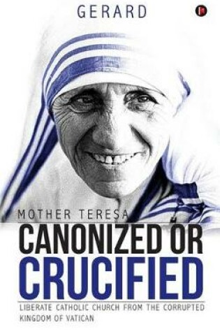 Cover of Mother Teresa Canonized or Crucified