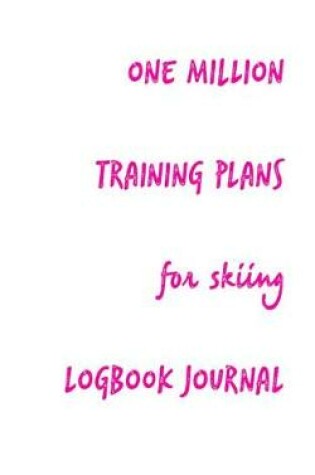 Cover of One Million Training Plans for Skiing Logbook Journal
