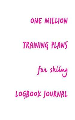 Book cover for One Million Training Plans for Skiing Logbook Journal