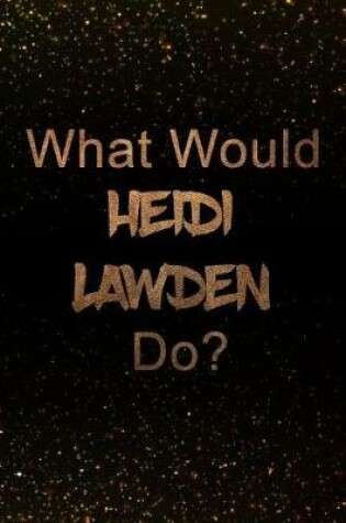 Cover of What Would Heidi Lawden Do?