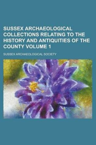 Cover of Sussex Archaeological Collections Relating to the History and Antiquities of the County Volume 1