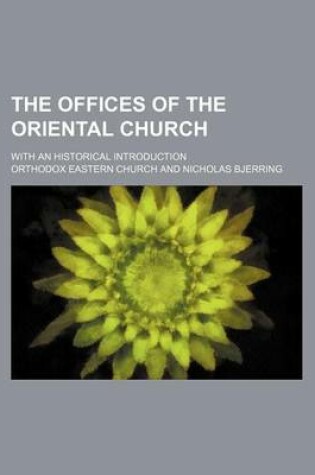 Cover of The Offices of the Oriental Church; With an Historical Introduction