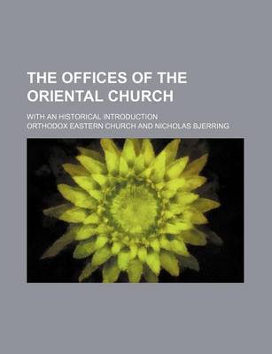 Book cover for The Offices of the Oriental Church; With an Historical Introduction