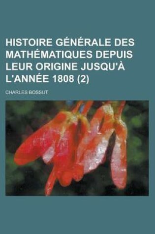 Cover of Histoire Generale Des Mathematiques Depuis Leur Origine Jusqu'a L'Annee 1808 (2)