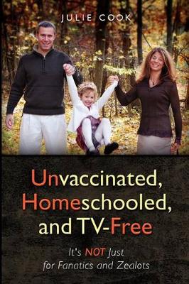Book cover for Unvaccinated, Homeschooled, and Tv-Free