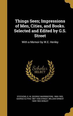 Book cover for Things Seen; Impressions of Men, Cities, and Books. Selected and Edited by G.S. Street