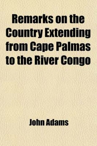 Cover of Remarks on the Country Extending from Cape Palmas to the River Congo; Including Observations on the Manners and Customs of the Inhabitants