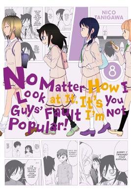 Book cover for No Matter How I Look at It, It's You Guys' Fault I'm Not Popular!, Vol. 8