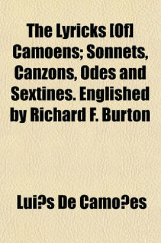 Cover of The Lyricks [Of] Camoens; Sonnets, Canzons, Odes and Sextines. Englished by Richard F. Burton