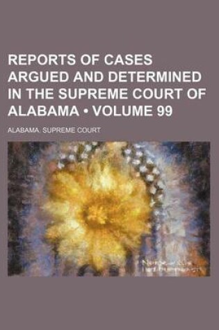 Cover of Reports of Cases Argued and Determined in the Supreme Court of Alabama (Volume 99)