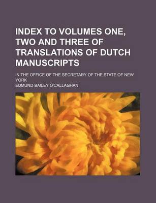 Book cover for Index to Volumes One, Two and Three of Translations of Dutch Manuscripts; In the Office of the Secretary of the State of New York