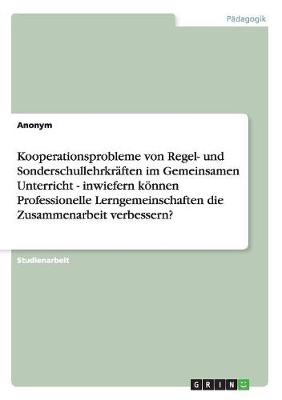 Book cover for Kooperationsprobleme von Regel- und Sonderschullehrkraften im Gemeinsamen Unterricht - inwiefern koennen Professionelle Lerngemeinschaften die Zusammenarbeit verbessern?