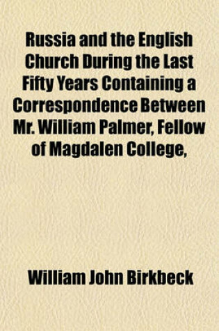 Cover of Russia and the English Church During the Last Fifty Years Containing a Correspondence Between Mr. William Palmer, Fellow of Magdalen College,