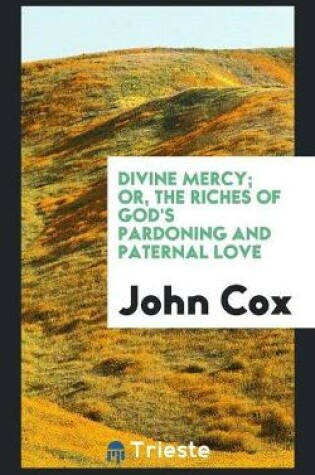 Cover of Divine Mercy; Or, the Riches of God's Pardoning and Paternal Love