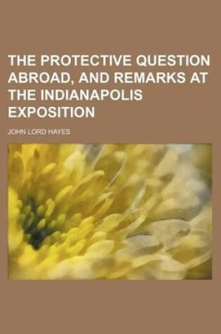 Cover of The Protective Question Abroad, and Remarks at the Indianapolis Exposition