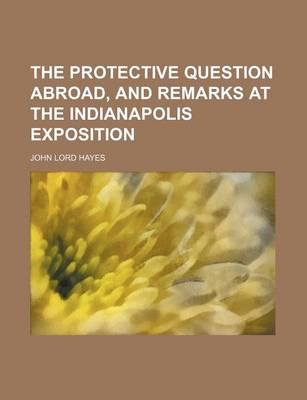 Book cover for The Protective Question Abroad, and Remarks at the Indianapolis Exposition