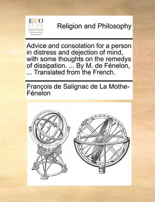 Book cover for Advice and Consolation for a Person in Distress and Dejection of Mind, with Some Thoughts on the Remedys of Dissipation. ... by M. de Fenelon, ... Translated from the French.