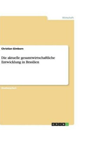 Cover of Die aktuelle gesamtwirtschaftliche Entwicklung in Brasilien