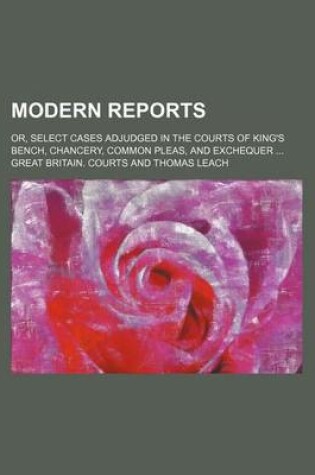 Cover of Modern Reports; Or, Select Cases Adjudged in the Courts of King's Bench, Chancery, Common Pleas, and Exchequer