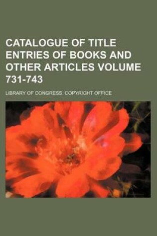 Cover of Catalogue of Title Entries of Books and Other Articles Volume 731-743