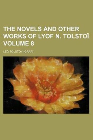 Cover of The Novels and Other Works of Lyof N. Tolstoi Volume 8