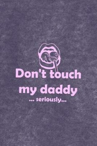 Cover of Don't Touch My Daddy ... Seriously...