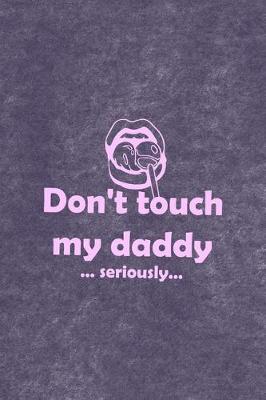 Book cover for Don't Touch My Daddy ... Seriously...