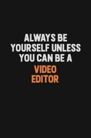 Cover of Always Be Yourself Unless You Can Be A video editor