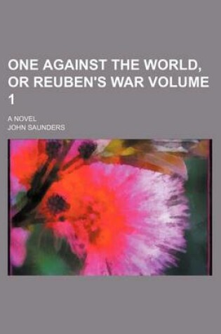 Cover of One Against the World, or Reuben's War Volume 1; A Novel