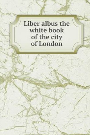 Cover of Liber albus the white book of the city of London