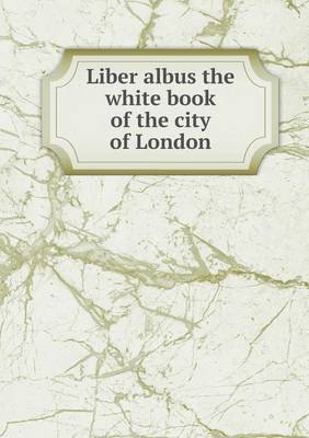 Book cover for Liber albus the white book of the city of London