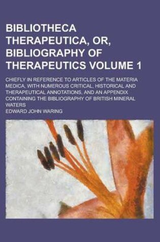 Cover of Bibliotheca Therapeutica, Or, Bibliography of Therapeutics; Chiefly in Reference to Articles of the Materia Medica, with Numerous Critical, Historical and Therapeutical Annotations, and an Appendix Containing the Bibliography of Volume 1