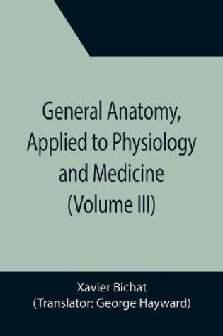 Cover of General Anatomy, Applied to Physiology and Medicine (Volume III)