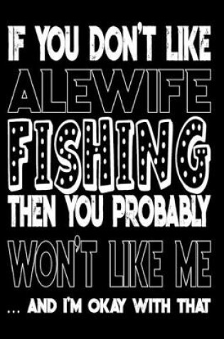 Cover of If You Don't Like Alewife Fishing Then You Probably Won't Like Me And I'm Okay With That