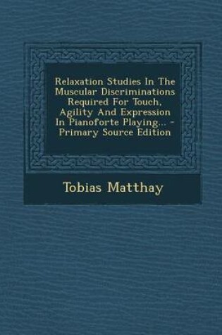 Cover of Relaxation Studies in the Muscular Discriminations Required for Touch, Agility and Expression in Pianoforte Playing... - Primary Source Edition