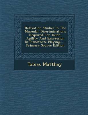 Book cover for Relaxation Studies in the Muscular Discriminations Required for Touch, Agility and Expression in Pianoforte Playing... - Primary Source Edition