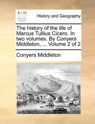 Book cover for The History of the Life of Marcus Tullius Cicero. in Two Volumes. by Conyers Middleton, ... Volume 2 of 2