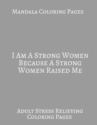 Book cover for Mandala Coloring book I Am A Strong Women Because A Strong Women Raised Me